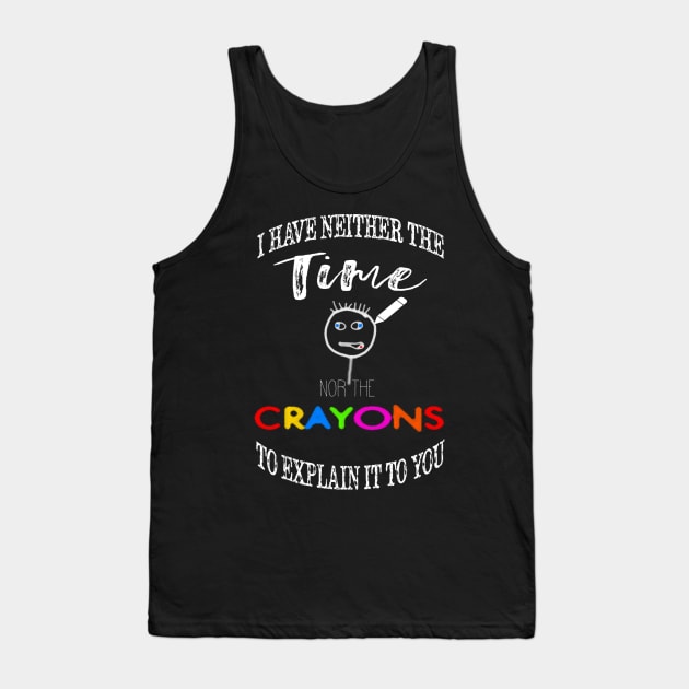 I have neither the time nor crayons to explain it to you. Tank Top by BasicBeach